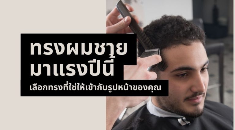 ทรงผมชายมาแรงปีนี้ เลือกทรงที่ใช่ให้เข้ากับรูปหน้าของคุณ